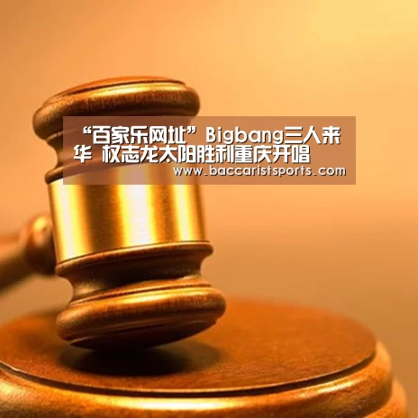 “百家乐网址”Bigbang三人来华 权志龙太阳胜利重庆开唱(图3) 百家乐网址直播